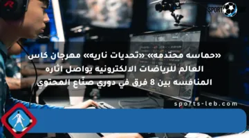 «حماسة محتدمة» «تحديات نارية» مهرجان كأس العالم للرياضات الإلكترونية يواصل إثارة المنافسة بين 8 فرق في دوري صنّاع المحتوى